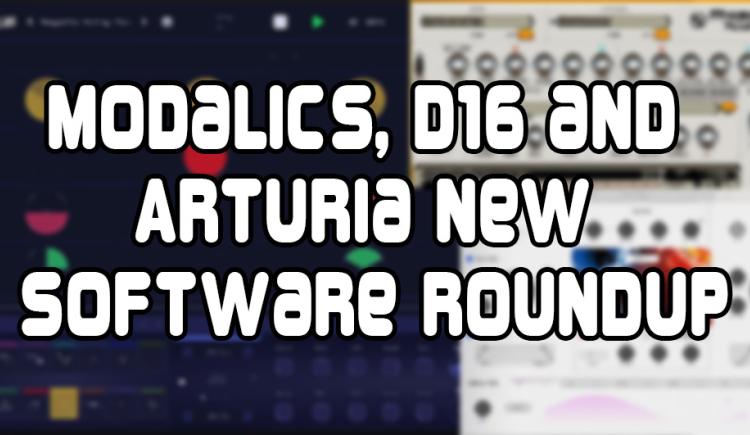 Modalics, D16 and Arturia New Software Roundup